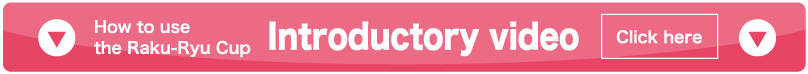 how to use the Raku-Ryu Cup Introductory Video ckick here